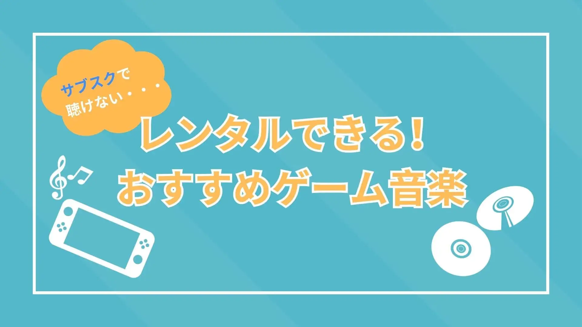 サブスクに無い名曲たち！レンタル可能なおすすめゲーム音楽